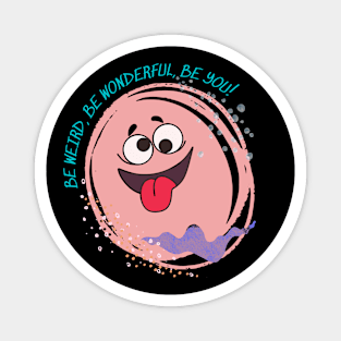 Be weird, be wonderful, be you! Magnet